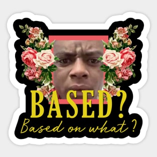 Based? Based on what? Sticker